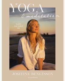 Yoga & meditation - släpp dig själv fri - Josefine Bengtsson